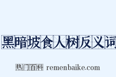 黑暗坡食人树反义词是什么意思的图片